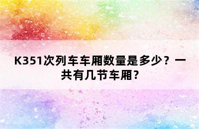 K351次列车车厢数量是多少？一共有几节车厢？