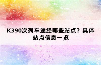 K390次列车途经哪些站点？具体站点信息一览