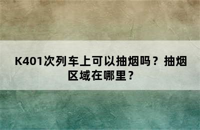 K401次列车上可以抽烟吗？抽烟区域在哪里？