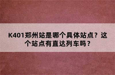 K401郑州站是哪个具体站点？这个站点有直达列车吗？