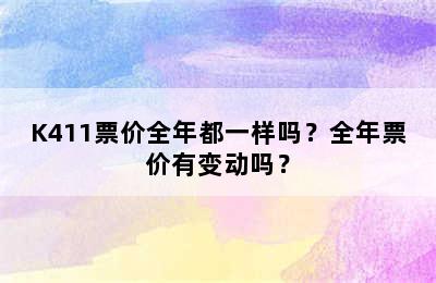 K411票价全年都一样吗？全年票价有变动吗？