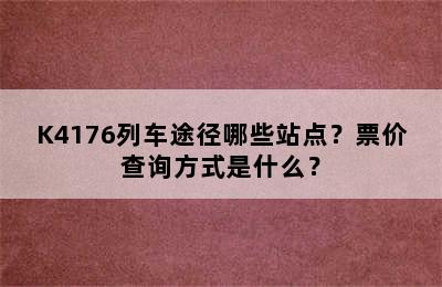 K4176列车途径哪些站点？票价查询方式是什么？
