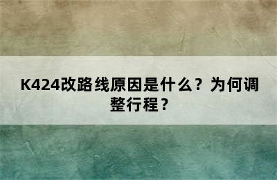 K424改路线原因是什么？为何调整行程？