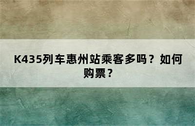 K435列车惠州站乘客多吗？如何购票？