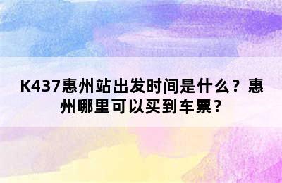 K437惠州站出发时间是什么？惠州哪里可以买到车票？