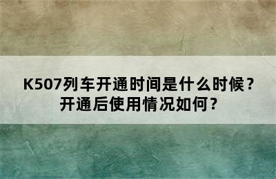 K507列车开通时间是什么时候？开通后使用情况如何？