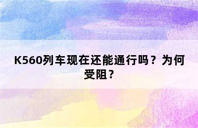 K560列车现在还能通行吗？为何受阻？