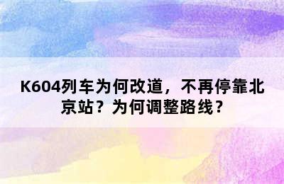 K604列车为何改道，不再停靠北京站？为何调整路线？