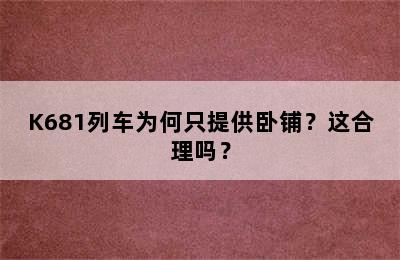 K681列车为何只提供卧铺？这合理吗？