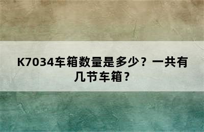 K7034车箱数量是多少？一共有几节车箱？