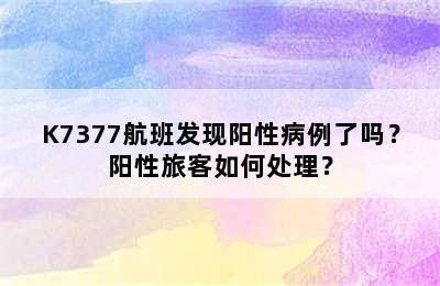 K7377航班发现阳性病例了吗？阳性旅客如何处理？