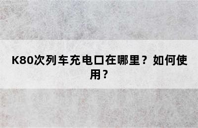 K80次列车充电口在哪里？如何使用？