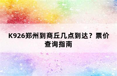K926郑州到商丘几点到达？票价查询指南