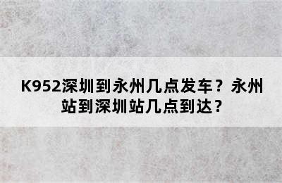 K952深圳到永州几点发车？永州站到深圳站几点到达？
