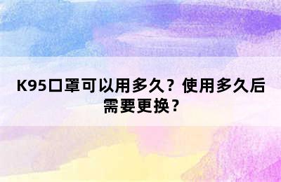 K95口罩可以用多久？使用多久后需要更换？
