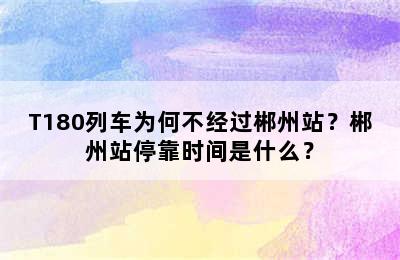 T180列车为何不经过郴州站？郴州站停靠时间是什么？