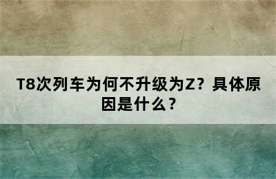 T8次列车为何不升级为Z？具体原因是什么？