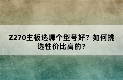 Z270主板选哪个型号好？如何挑选性价比高的？