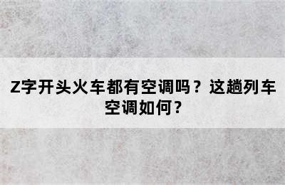 Z字开头火车都有空调吗？这趟列车空调如何？