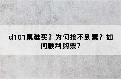 d101票难买？为何抢不到票？如何顺利购票？