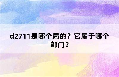 d2711是哪个局的？它属于哪个部门？