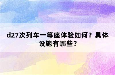 d27次列车一等座体验如何？具体设施有哪些？