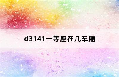 d3141一等座在几车厢