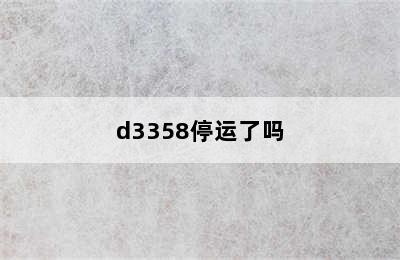 d3358停运了吗