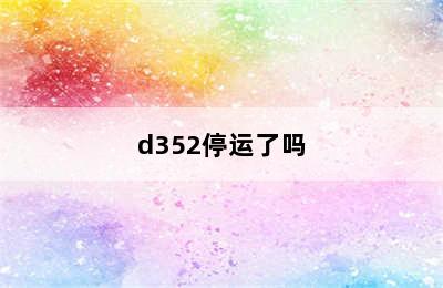 d352停运了吗