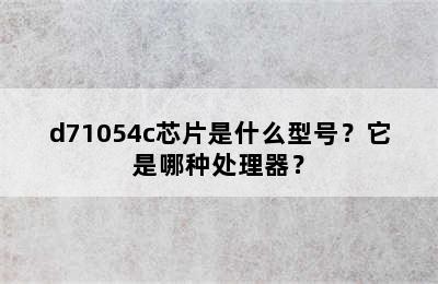 d71054c芯片是什么型号？它是哪种处理器？