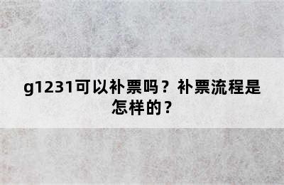 g1231可以补票吗？补票流程是怎样的？