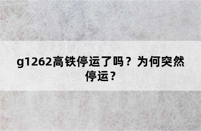 g1262高铁停运了吗？为何突然停运？
