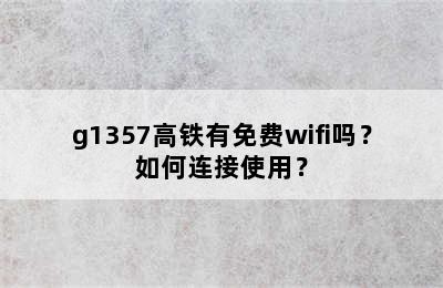 g1357高铁有免费wifi吗？如何连接使用？