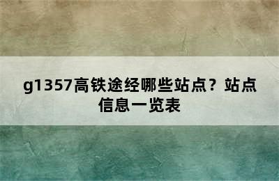 g1357高铁途经哪些站点？站点信息一览表