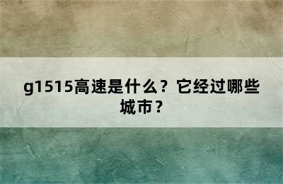 g1515高速是什么？它经过哪些城市？