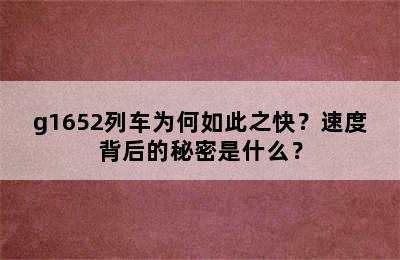 g1652列车为何如此之快？速度背后的秘密是什么？