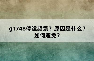 g1748停运频繁？原因是什么？如何避免？
