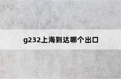 g232上海到达哪个出口