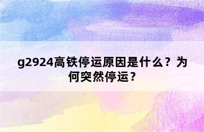 g2924高铁停运原因是什么？为何突然停运？