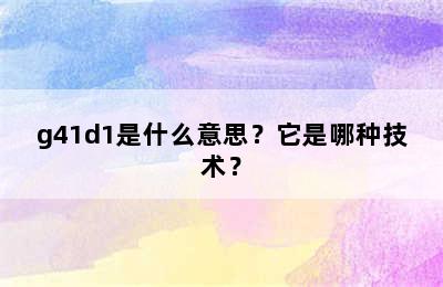 g41d1是什么意思？它是哪种技术？