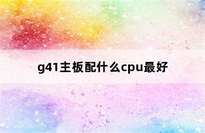 g41主板配什么cpu最好