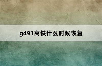 g491高铁什么时候恢复