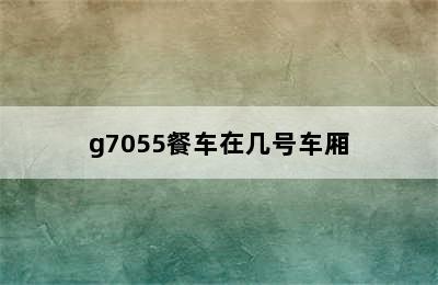 g7055餐车在几号车厢