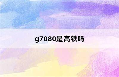 g7080是高铁吗