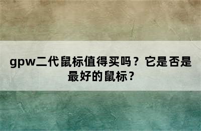 gpw二代鼠标值得买吗？它是否是最好的鼠标？