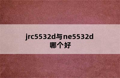 jrc5532d与ne5532d哪个好