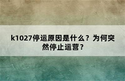 k1027停运原因是什么？为何突然停止运营？