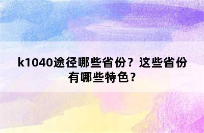 k1040途径哪些省份？这些省份有哪些特色？