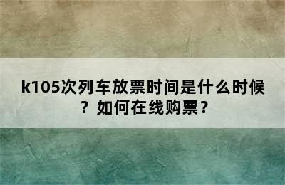 k105次列车放票时间是什么时候？如何在线购票？