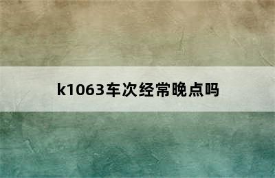 k1063车次经常晚点吗